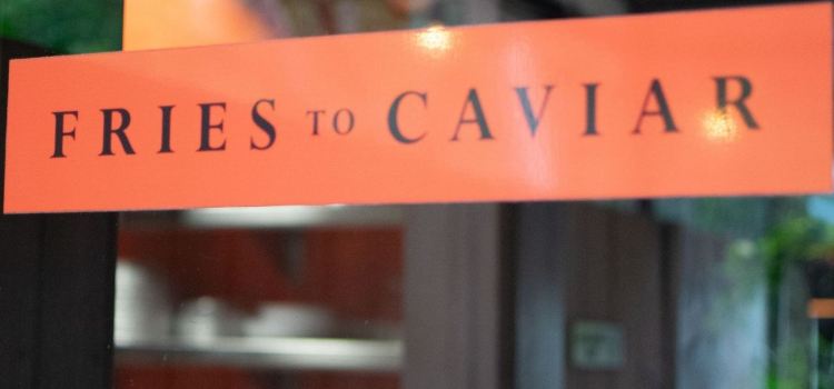 Fries to Caviar