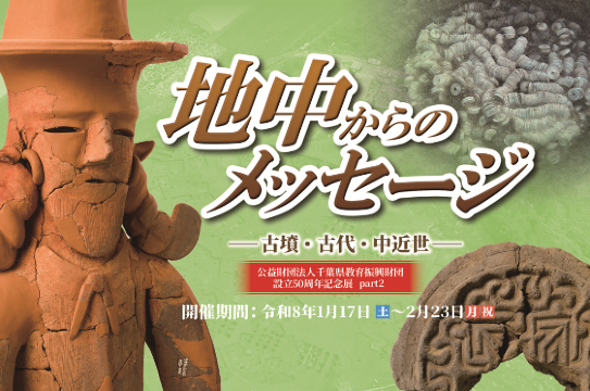 「地中からのメッセージ　－古墳・古代・中近世－」公益財団法人千葉県教育振興財団設立50周年記念展part2 | 千葉県立中央博物館