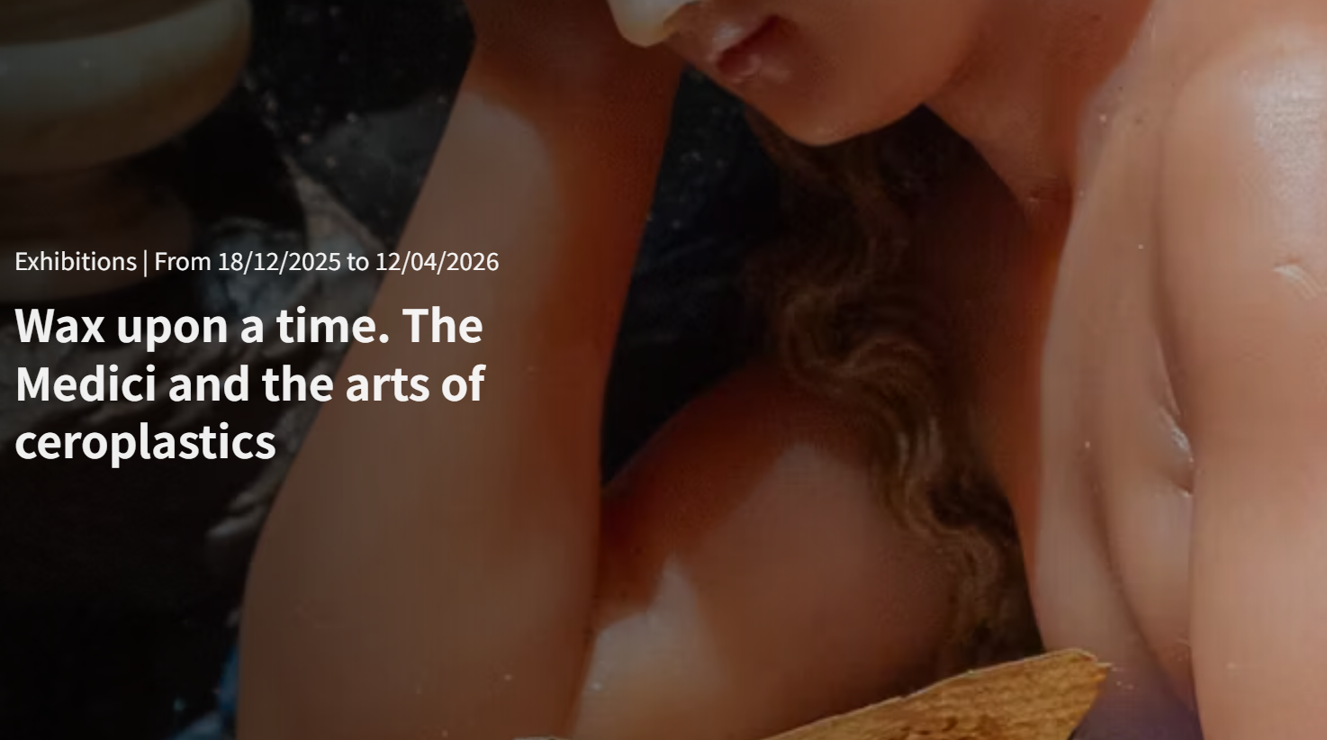 Wax upon a time. The Medici and the arts of ceroplastics | Uffizi Gallery