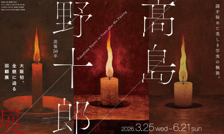 No queen50Annual High Shima Nojuro Exhibition | Nakanoshima Museum of Art, Osaka (NAKKA)