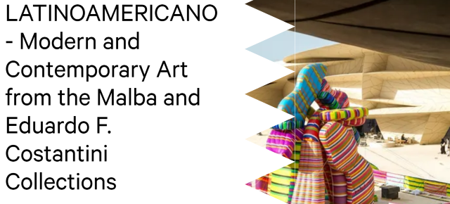 LATINOAMERICANO - Modern and Contemporary Art from the Malba and Eduardo F. Costantini Collections | National Museum of Qatar