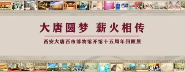 《大唐圓夢 薪火相傳》西安大唐西市博物館開館十五週年回顧展 | 大唐西市博物館
