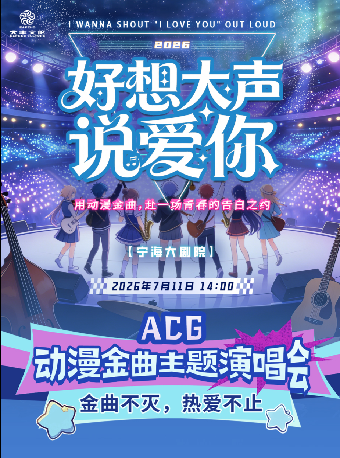寧海 · 《好想大聲說愛你》超燃經典動漫歌曲演唱會 | 寧海大劇院（天明中路店）
