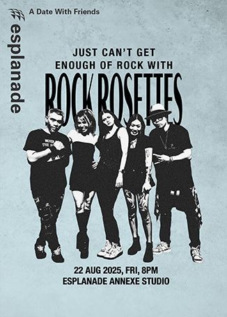 A Date With Friends: Just Can't Get Enough of Rock with Rock Rosettes | Esplanade - Theatres on the Bay, Singapore