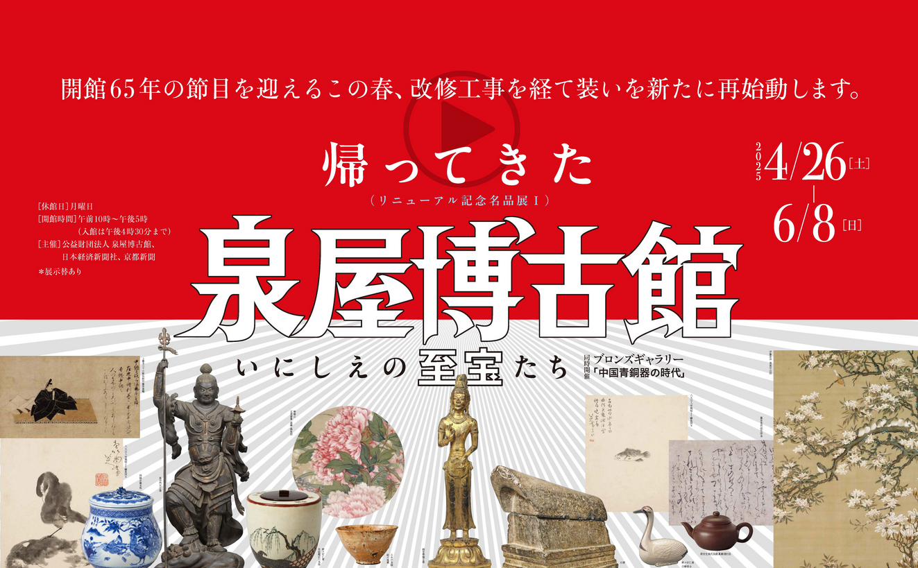 Commemorative Exhibition of Masterpieces I The Return of the Izumiya Hakukokan Museum: Ancient Treasures | Sen-oku Hakuko Kan