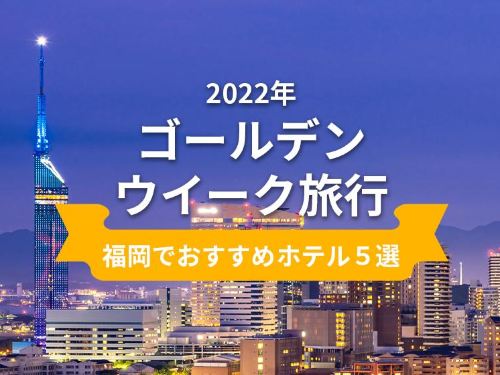 【2022年ゴールデンウイーク】福岡のおすすめホテル５選