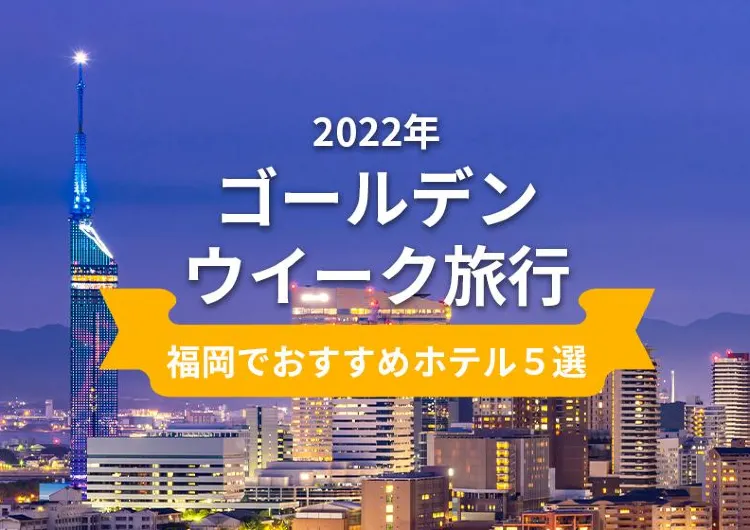 【2022年ゴールデンウイーク】福岡のおすすめホテル5選