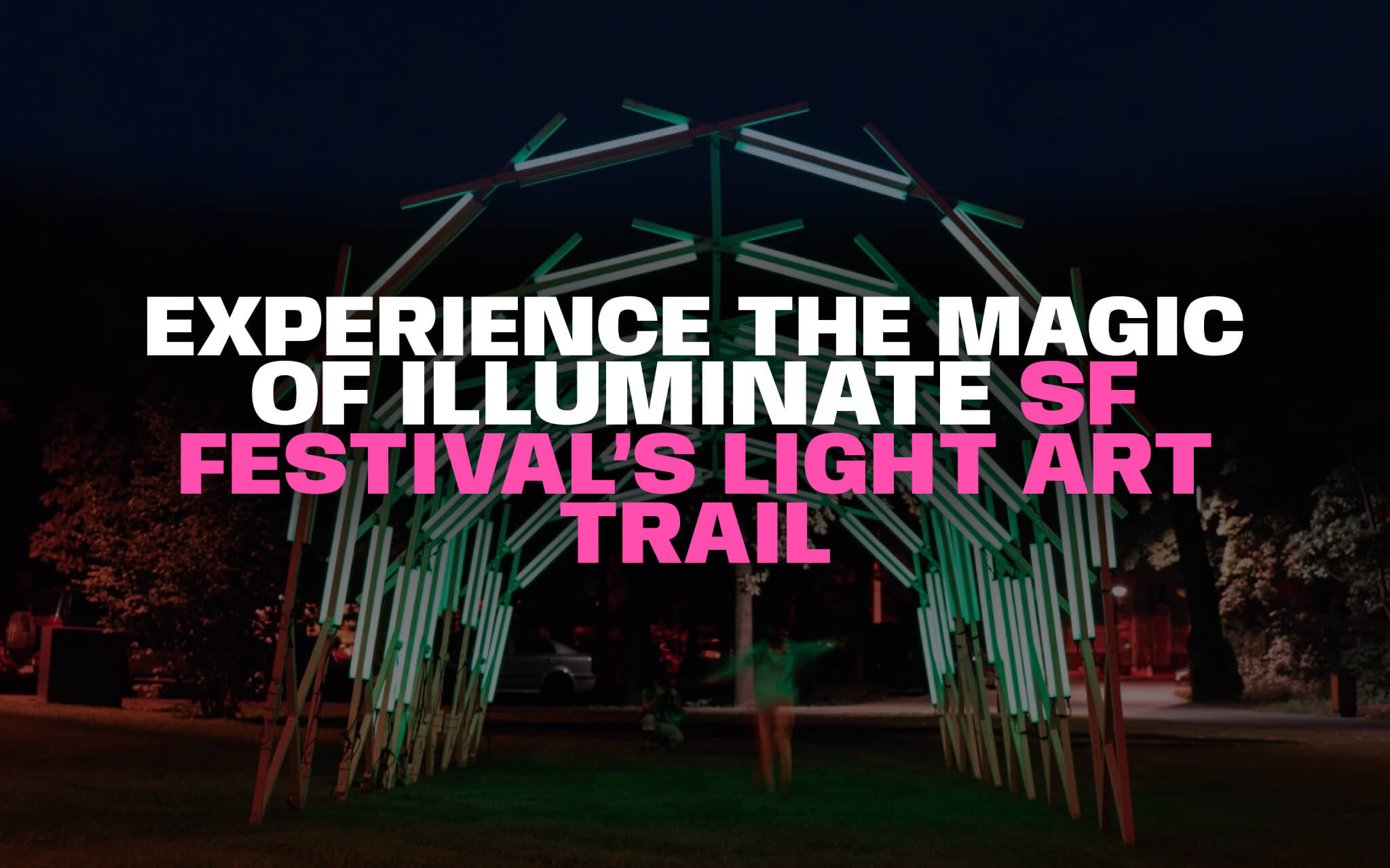 Illuminate SF™ Light Art Trail | San Francisco