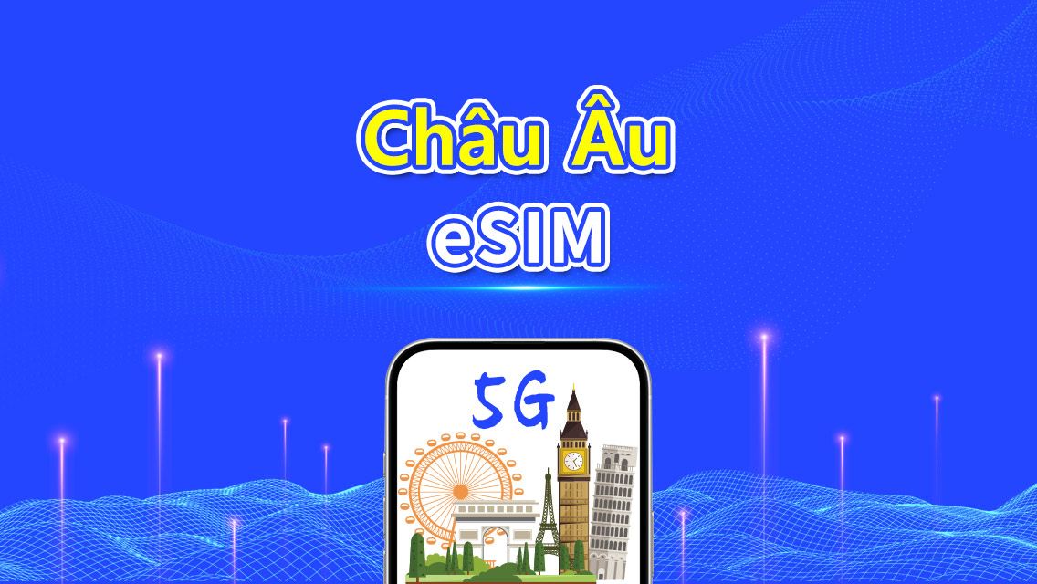 eSIM Châu Âu | 5G/4G | Gói dữ liệu theo ngày/tổng | 1-30 ngày | Thanh toán 24 giờ | Mã QR