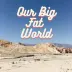 Our Big Fat World