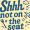 Shhh_notontheseat