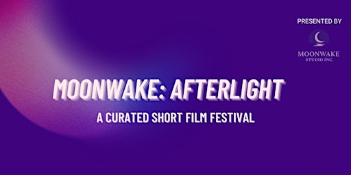 Moonwake: Afterlight A Curated Short Film Festival | Mayfair Theatre