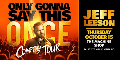 Jeff Leeson: Only Gonna Say This Once Comedy Tour in The Soo | The Machine Shop