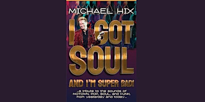 MICHAEL HIX ENTERTAINMENT PRESENTS: “I’ve Got Soul, And I’m Super Bad” | Arlington Music Hall