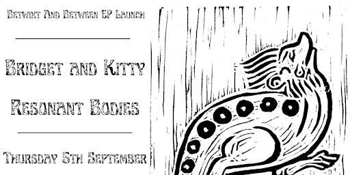 Bridget & Kitty, Resonant Bodies - Betwixt & Between 11 launch | waterintobeer