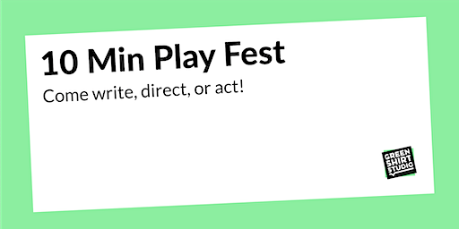 10 Minute Play Fest: Come Write, Direct or Perform! | Green Shirt Studio