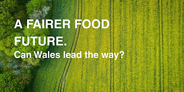 A  Fairer Food Future.         Can Wales lead the way? | The Priory Centre