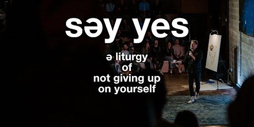 DALLAS! SAY YES - A Liturgy of Not Giving Up on Yourself | Life in Deep Ellum