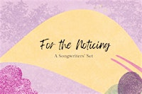 For The Noticing, A Songwriters Set | The Hive Repertory Theatre LLC