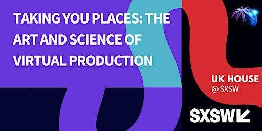 Taking You Places: The Art and Science of Virtual Production(UK House@SXSW) | UK House
