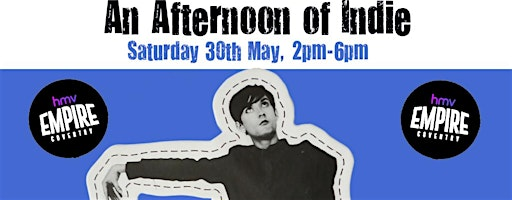 COVENTRY An Afternoon Of Indie (Over 30s Only) 16th May, 2pm-6pm- 45% sold | hmv Empire