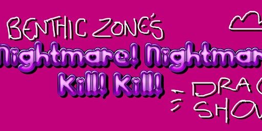 Benthic Zone's NIGHTMARE! NIGHTMARE! KILL! KILL! drag variety show | The Lord Roberts