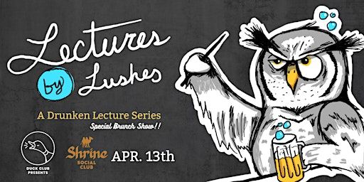 Lectures by Lushes: A Drunken Lecture Series (Special Brunch Show) | Shrine Social Club