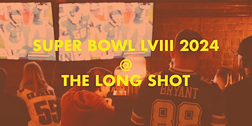 Super Bowl LVIII 2024 @ The Long Shot | The Long Shot