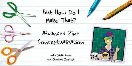 But How Do I Make That? Advanced Zine Conceptualization | Christchurch Art Gallery Te Puna o Waiwhetū
