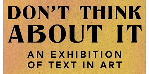 Don't Think About It - Exhibition of text in art (Opening Night) | New House Art Space & Gallery