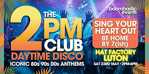 THE 2PM CLUB Daytime Disco LUTON - Iconic 80s 90s 00s  Anthems | Hat Factory Arts Centre