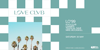 Glass Island - POOLCLVB pres. LOVE CLVB ft. LO'99 - Sat 25 May | Glass Island - check event info for Wharf Details