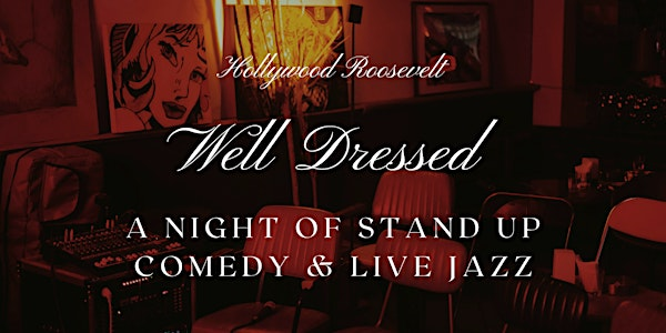Well Dressed - A Night of Stand Up Comedy & Live Jazz | The Hollywood Roosevelt hotel