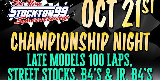 CHAMPIONSHIP NIGHT- Late Models, Street Stocks, B4s and Jr. B4s | Stockton 99 Speedway
