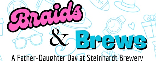 BRAIDS & BREWS: A Father/Daughter Event @ Steinhardt Brewing Co. | Steinhardt Brewing Company