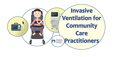 Invasive Ventilation for Community Care Practitioners  -  AUG 18 | McMaster Children's Hospital - Hamilton Health Sciences