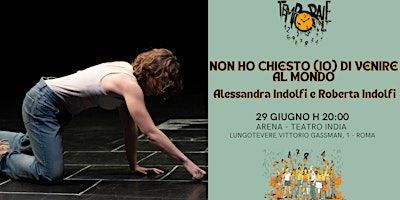 NON HO CHIESTO IO DI VENIRE AL MONDO - Alessandra Indolfi & Roberta Indolfi | Teatro India