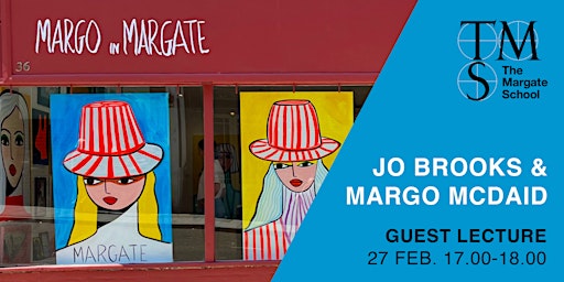 Guest Lecture: Jo Brooks & Margo McDaid ‘Margo in Margate’ | The Margate School,