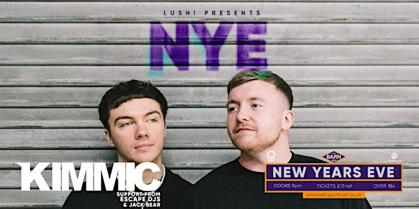 Lush! Presents NYE - featuring KIMMIC, support from Escape DJs & Jack Bear | The Barn at Kellys Complex