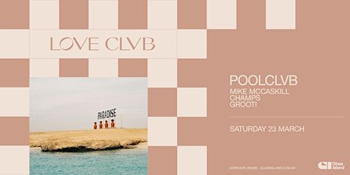 Glass Island - POOLCLVB pres. LOVE CLVB - Sat 23rd March | Glass Island - check event info for Wharf Details