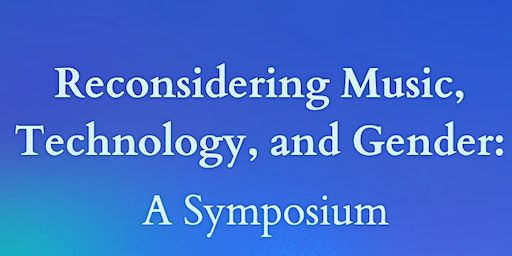 Reconsidering Music, Technology, and Gender: A Symposium | Lani Hall Theater