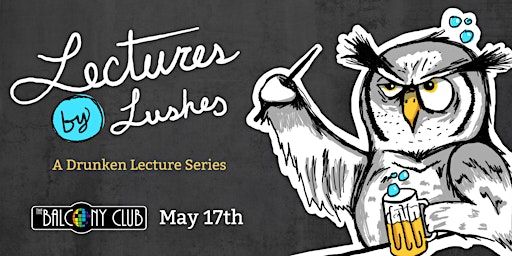 Lectures by Lushes: A Drunken Lecture Series | The Balcony Club