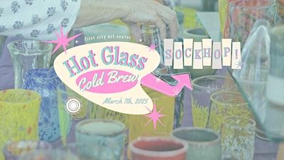 Hot Glass Cold Brew: Sock Hop! | First City Art Center
