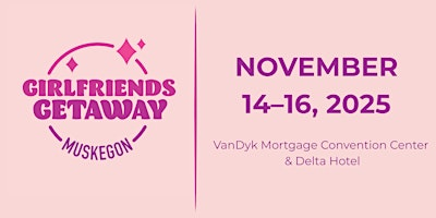Girlfriends Getaway Weekend 2025 | Delta Hotels Muskegon Convention Center