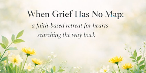 When Grief Has No Map: | Star of the North Retreat Centre