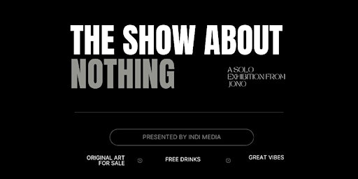 THE SHOW ABOUT NOTHING : A Solo Exhibition from Jono | 11504 Forest Ave