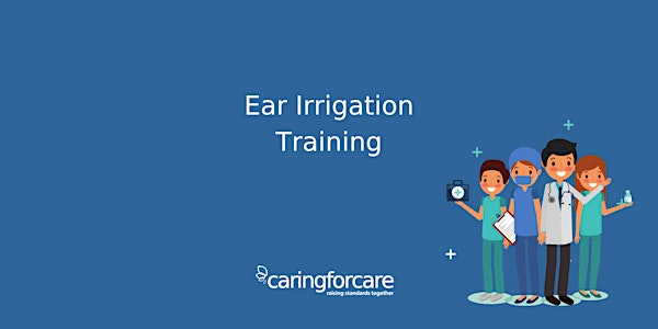 Ear Irrigation Training | Caring For Care Limited