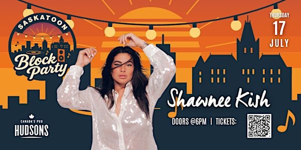 Shawnee Kish @Saskatoon Block Party ($35) | Hudsons Saskatoon