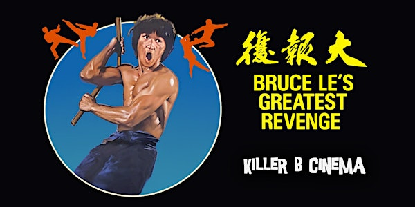 Killer B Cinema Presents: Bruce Le’s Greatest Revenge! | See-Scape