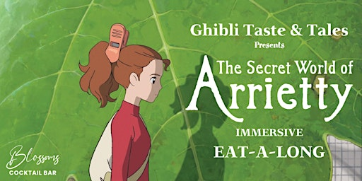 Ghibli Taste & Tales presents The Secret World of Arietty | Blossoms Cocktail Bar and Restaurant